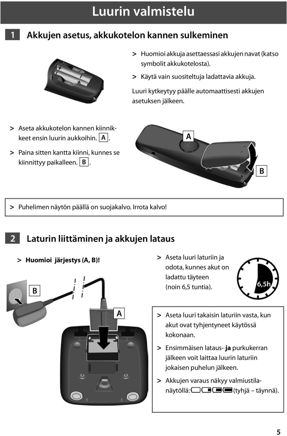 B > Puhelimen näytön päällä on suojakalvo. Irrota kalvo! 2 Laturin liittäminen ja akkujen lataus > Huomioi järjestys (A, B)!