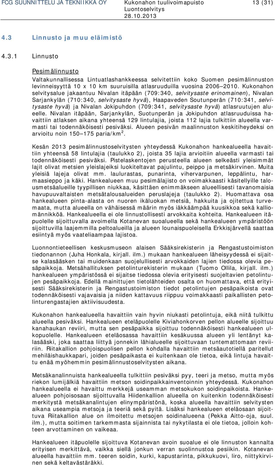 Kukonahon selvitysalue jakaantuu Nivalan itäpään (709:340, selvitysaste erinomainen), Nivalan Sarjankylän (710:340, selvitysaste hyvä), Haapaveden Soutunperän (710:341, selvitysaste hyvä) ja Nivalan