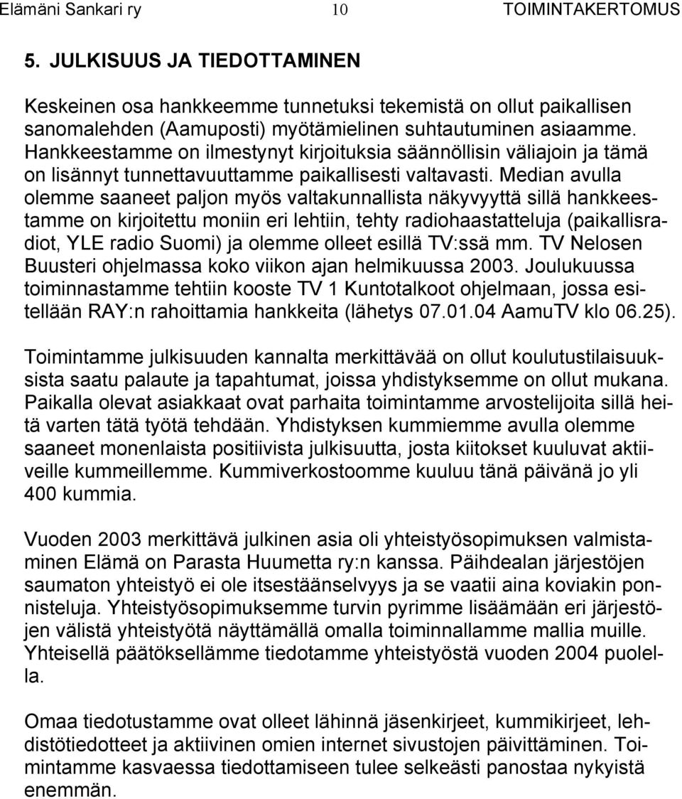 Median avulla olemme saaneet paljon myös valtakunnallista näkyvyyttä sillä hankkeestamme on kirjoitettu moniin eri lehtiin, tehty radiohaastatteluja (paikallisradiot, YLE radio Suomi) ja olemme