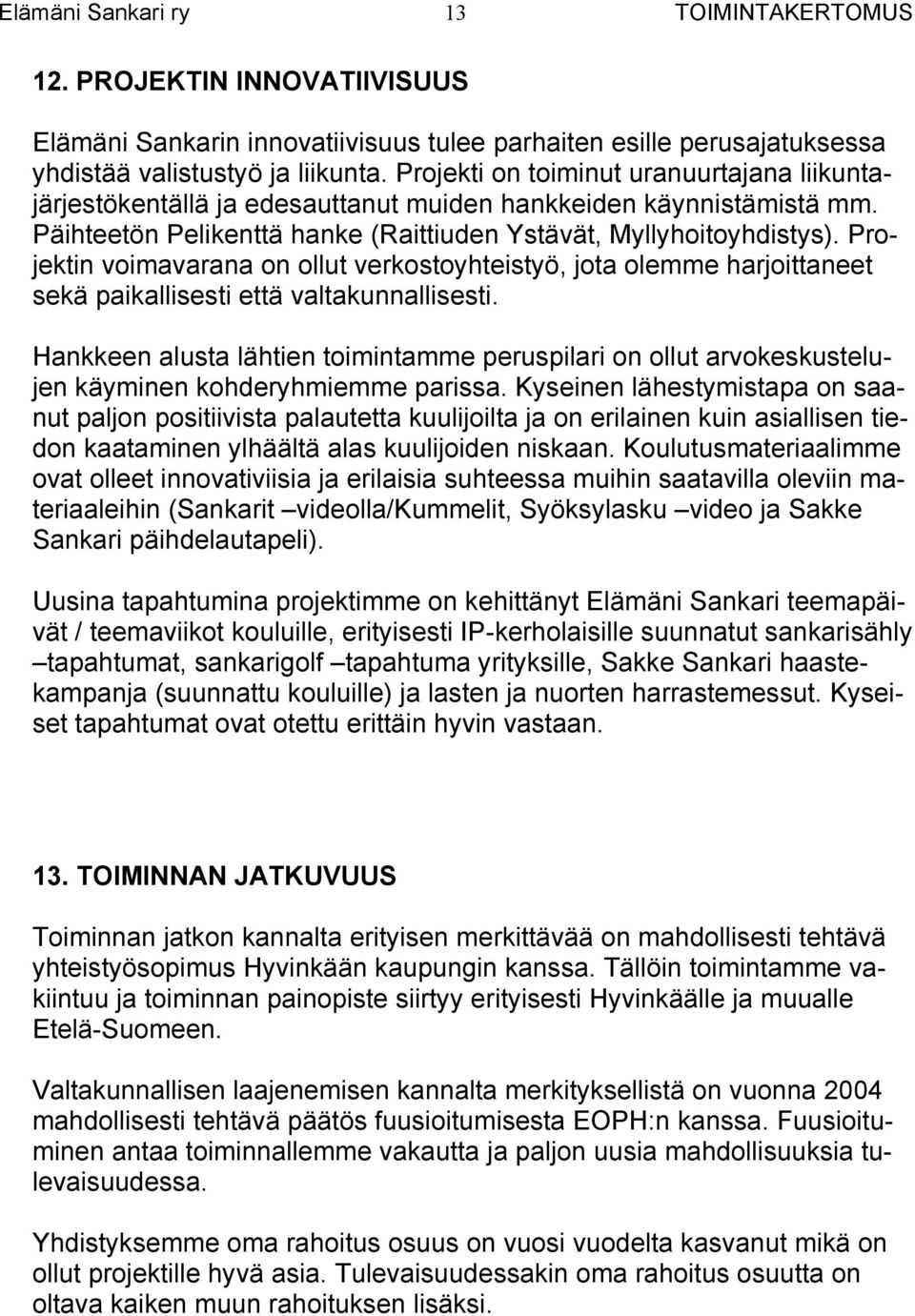 Projektin voimavarana on ollut verkostoyhteistyö, jota olemme harjoittaneet sekä paikallisesti että valtakunnallisesti.