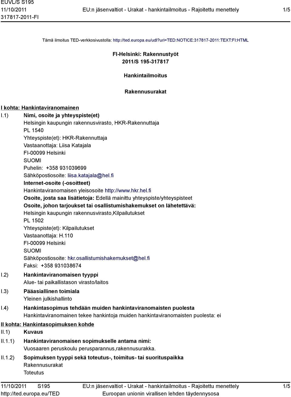 1) Nimi, osoite ja yhteyspiste(et) Helsingin kaupungin rakennusvirasto, HKR-Rakennuttaja PL 1540 Yhteyspiste(et): HKR-Rakennuttaja Vastaanottaja: Liisa Katajala FI-00099 Helsinki Puhelin: +358