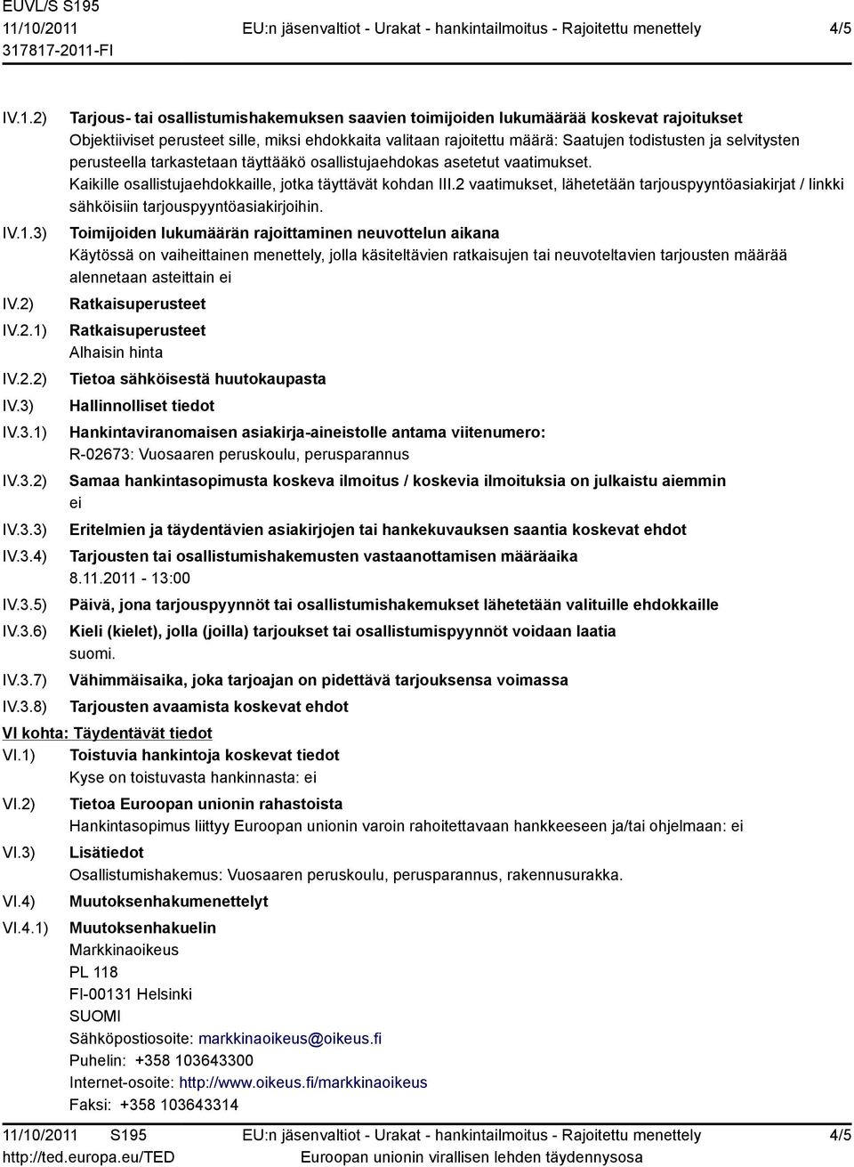 IV.3.1) IV.3.2) IV.3.3) IV.3.4) IV.3.5) IV.3.6) IV.3.7) IV.3.8) Tarjous- tai osallistumishakemuksen saavien toimijoiden lukumäärää koskevat rajoitukset Objektiiviset perusteet sille, miksi ehdokkaita