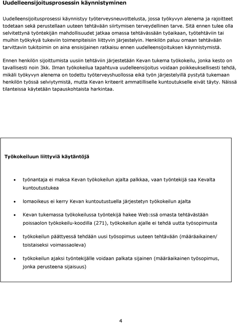 Sitä ennen tulee olla selvitettynä työntekijän mahdollisuudet jatkaa omassa tehtävässään työaikaan, työtehtäviin tai muihin työkykyä tukeviin toimenpiteisiin liittyvin järjestelyin.