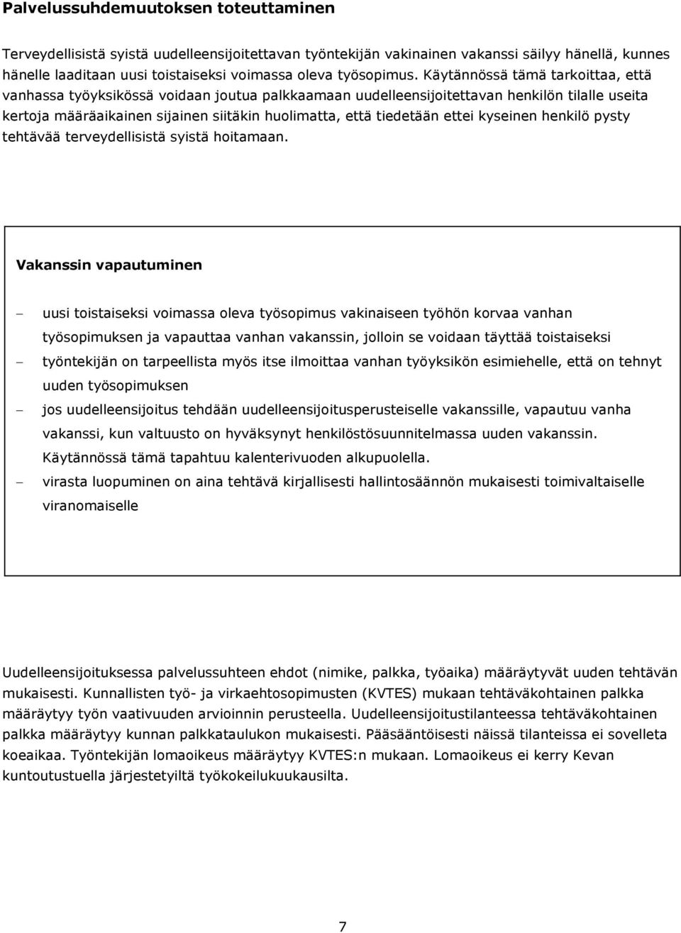 Käytännössä tämä tarkoittaa, että vanhassa työyksikössä voidaan joutua palkkaamaan uudelleensijoitettavan henkilön tilalle useita kertoja määräaikainen sijainen siitäkin huolimatta, että tiedetään