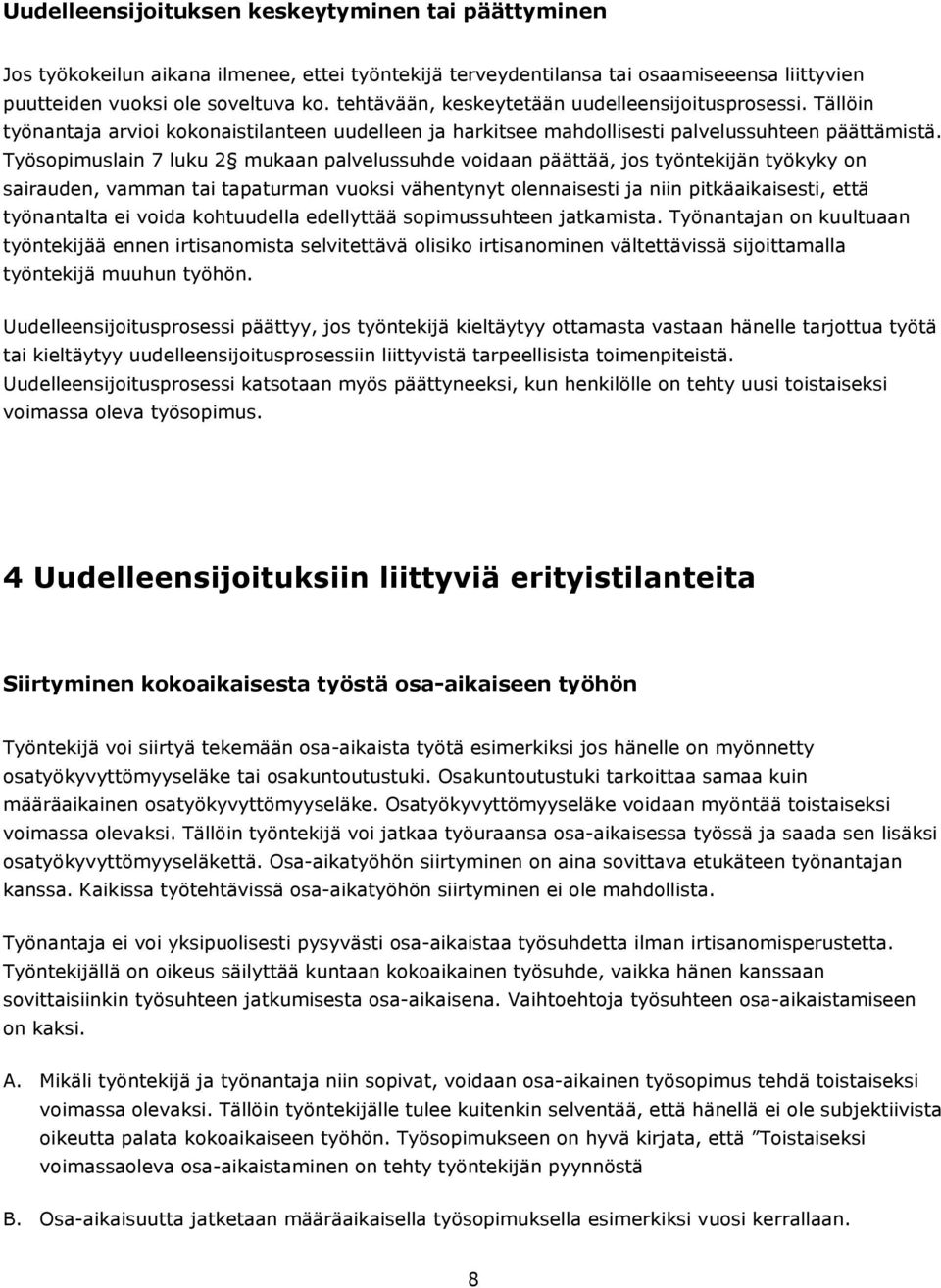 Työsopimuslain 7 luku 2 mukaan palvelussuhde voidaan päättää, jos työntekijän työkyky on sairauden, vamman tai tapaturman vuoksi vähentynyt olennaisesti ja niin pitkäaikaisesti, että työnantalta ei