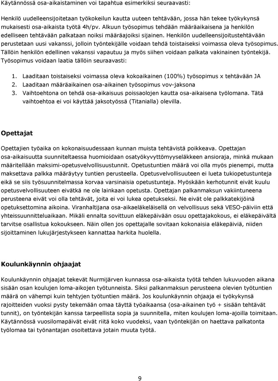 Henkilön uudelleensijoitustehtävään perustetaan uusi vakanssi, jolloin työntekijälle voidaan tehdä toistaiseksi voimassa oleva työsopimus.