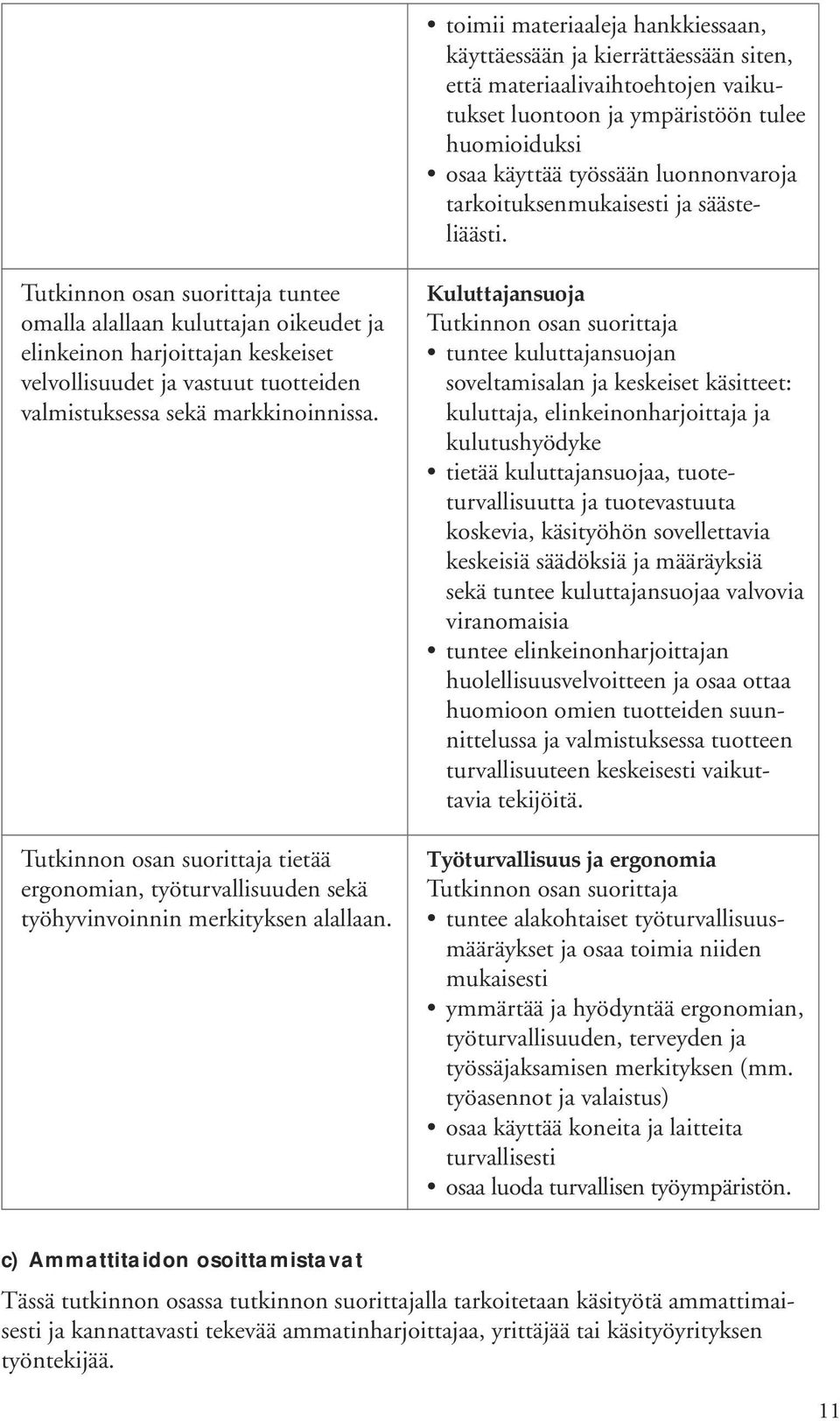 tietää ergonomian, työturvallisuuden sekä työhyvinvoinnin merkityksen alallaan.