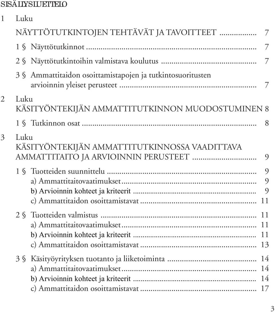 .. 8 3 Luku KÄSITYÖNTEKIJÄN AMMATTITUTKINNOSSA VAADITTAVA AMMATTITAITO JA ARVIOINNIN PERUSTEET... 9 1 Tuotteiden suunnittelu... 9 a) Ammattitaitovaatimukset... 9 b) Arvioinnin kohteet ja kriteerit.