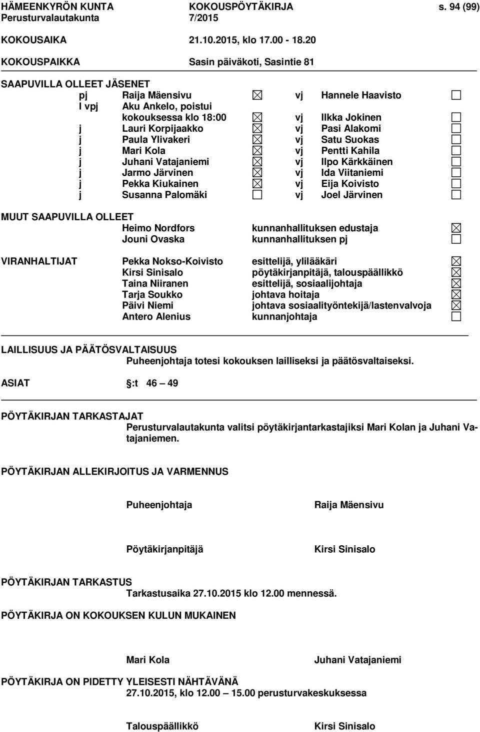Pasi Alakomi j Paula Ylivakeri vj Satu Suokas j Mari Kola vj Pentti Kahila j Juhani Vatajaniemi vj Ilpo Kärkkäinen j Jarmo Järvinen vj Ida Viitaniemi j Pekka Kiukainen vj Eija Koivisto j Susanna