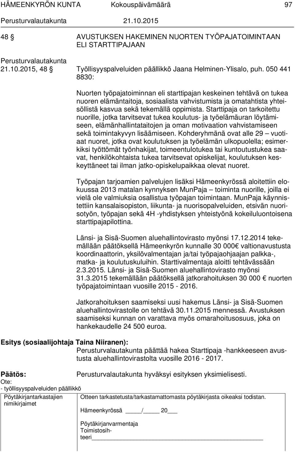 Starttipaja on tarkoitettu nuorille, jotka tarvitsevat tukea koulutus- ja työelämäuran löytämiseen, elämänhallintataitojen ja oman motivaation vahvistamiseen sekä toimintakyvyn lisäämiseen.