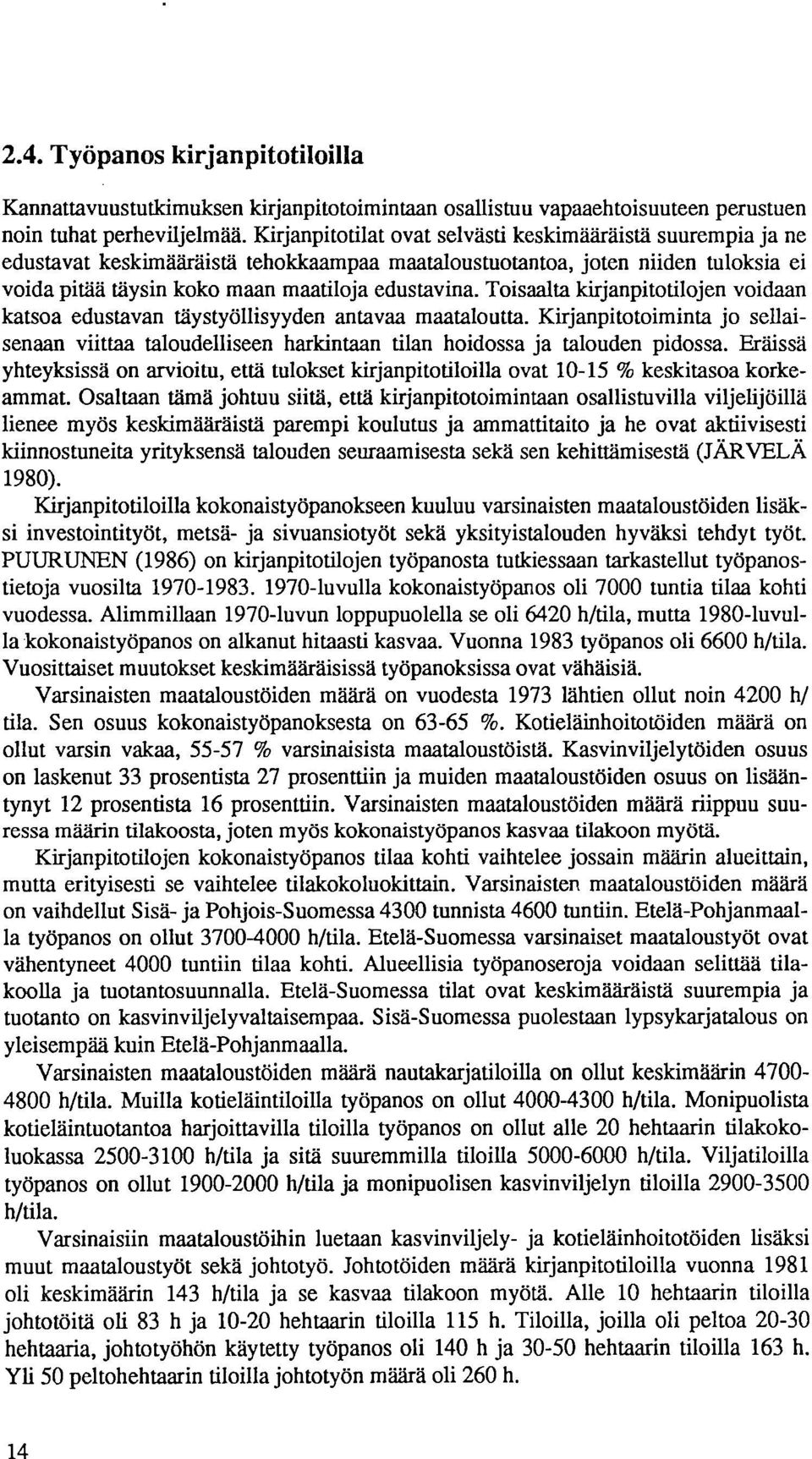 Toisaalta kirjanpitotilojen voidaan katsoa edustavan täystyöllisyyden antavaa maataloutta. Kirjanpitotoiminta jo sellaisenaan viittaa taloudelliseen harkintaan tilan hoidossa ja talouden pidossa.