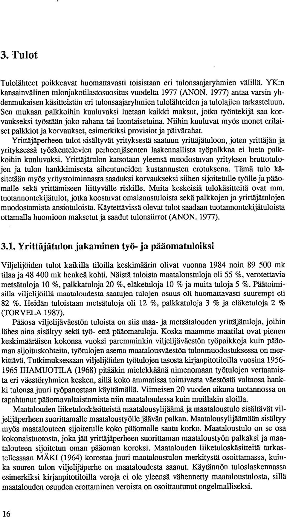 Sen mukaan palkkoihin kuuluvaksi luetaan kaikki maksut, jotka työntekijä saa korvaukseksi työstään joko rahana tai luontaisetuina.