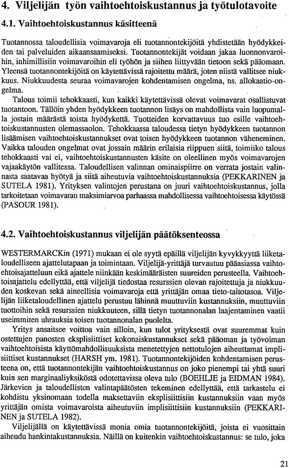 Tuotannontekijät voidaan jakaa luonnonvaroihin, inhimillisiin voimavaroihin eli työhön ja siihen liittyvään tietoon sekä pääomaan.