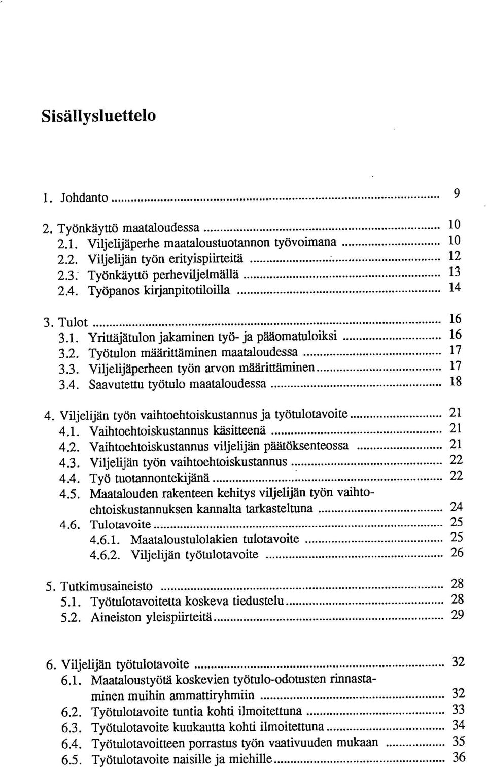 1. Vaihtoehtoiskustannus käsitteenä 21 4.2. Vaihtoehtoiskustannus viljelijän päätöksenteossa 21 4.3. Viljelijän työn vaihtoehtoiskustannus 22 4.4. Työ tuotannontekijänä 22 4.5.