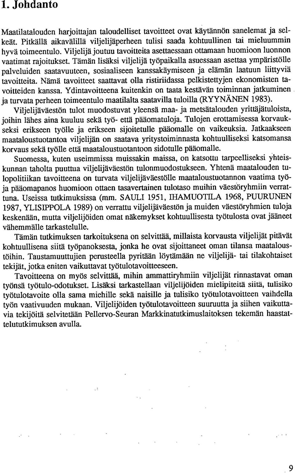 Tämän lisäksi viljelijä työpaikalla asuessaan asettaa ympäristölle palveluiden saatavuuteen, sosiaaliseen kanssakäymiseen ja elämän laatuun liittyviä tavoitteita.
