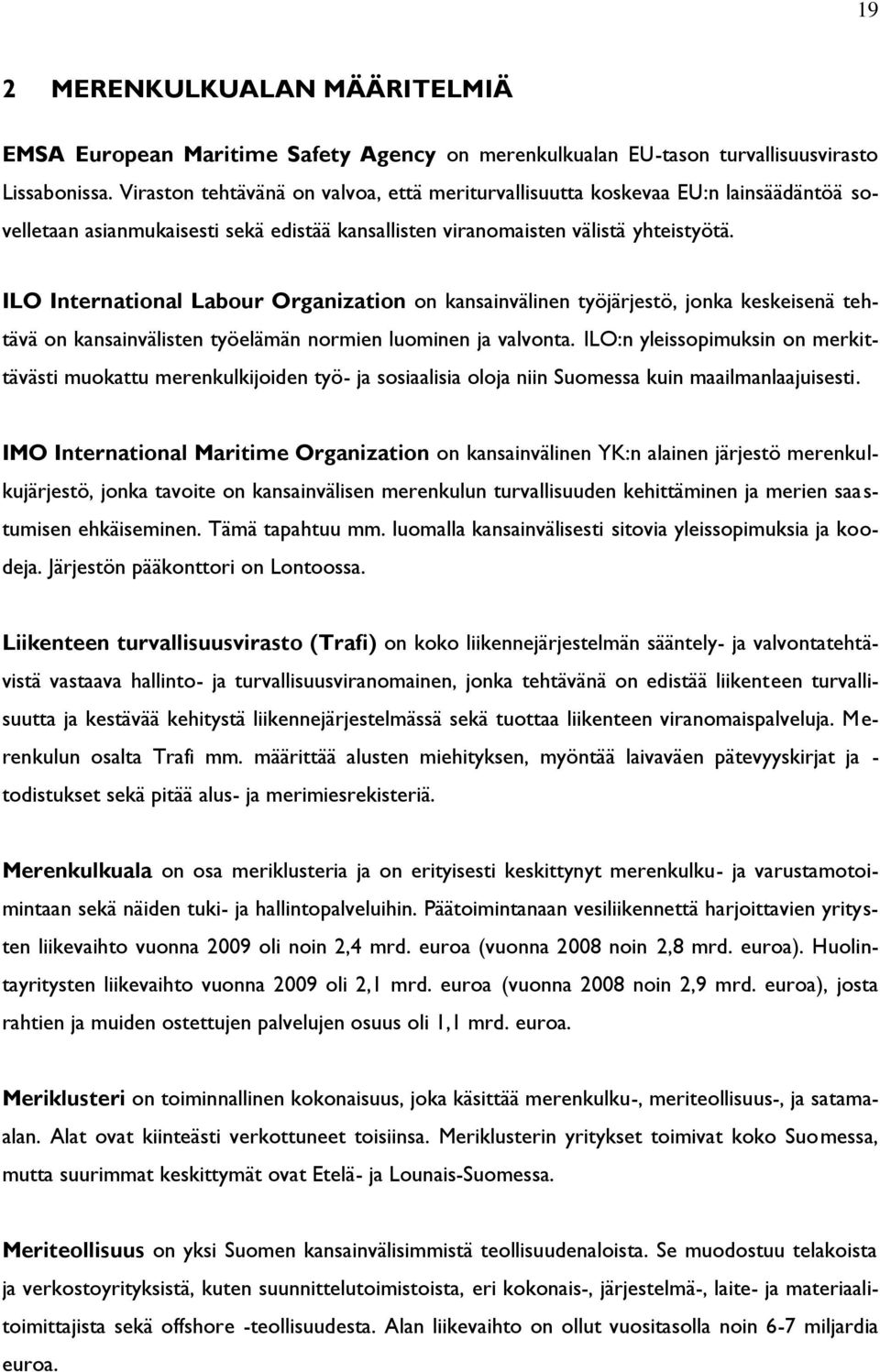 ILO International Labour Organization on kansainvälinen työjärjestö, jonka keskeisenä tehtävä on kansainvälisten työelämän normien luominen ja valvonta.
