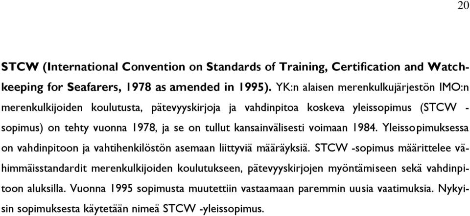 tullut kansainvälisesti voimaan 1984. Yleissopimuksessa on vahdinpitoon ja vahtihenkilöstön asemaan liittyviä määräyksiä.