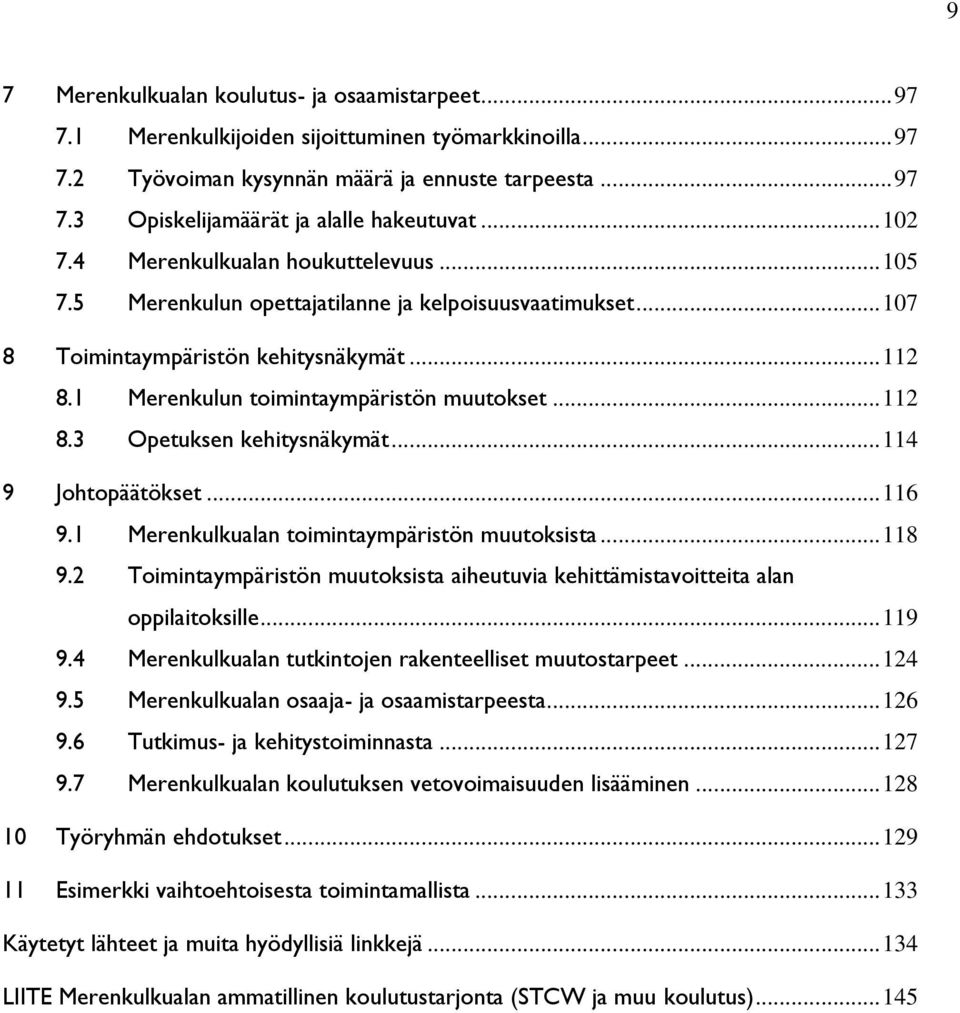 ..114 Johtopäätökset...116 9.1 Merenkulkualan toimintaympäristön muutoksista...118 9.2 Toimintaympäristön muutoksista aiheutuvia kehittämistavoitteita alan oppilaitoksille...119 9.