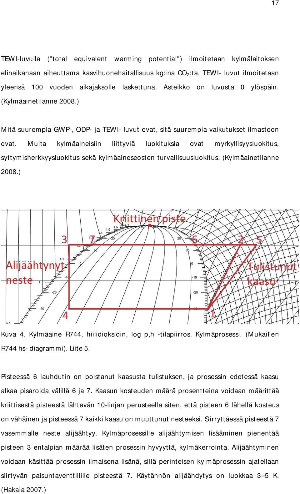 ) Mitä suurempia GWP-, ODP- ja TEWI- luvut ovat, sitä suurempia vaikutukset ilmastoon ovat.