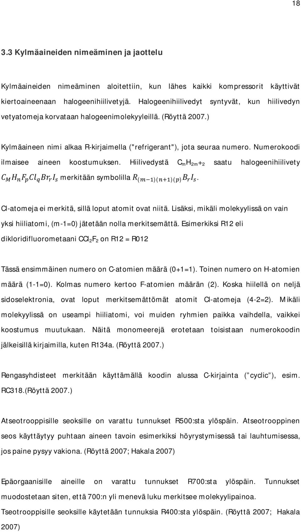 Numerokoodi ilmaisee aineen koostumuksen. Hiilivedystä C m H 2m + 2 saatu halogeenihiilivety merkitään symbolilla ( )( )( ). Cl-atomeja ei merkitä, sillä loput atomit ovat niitä.