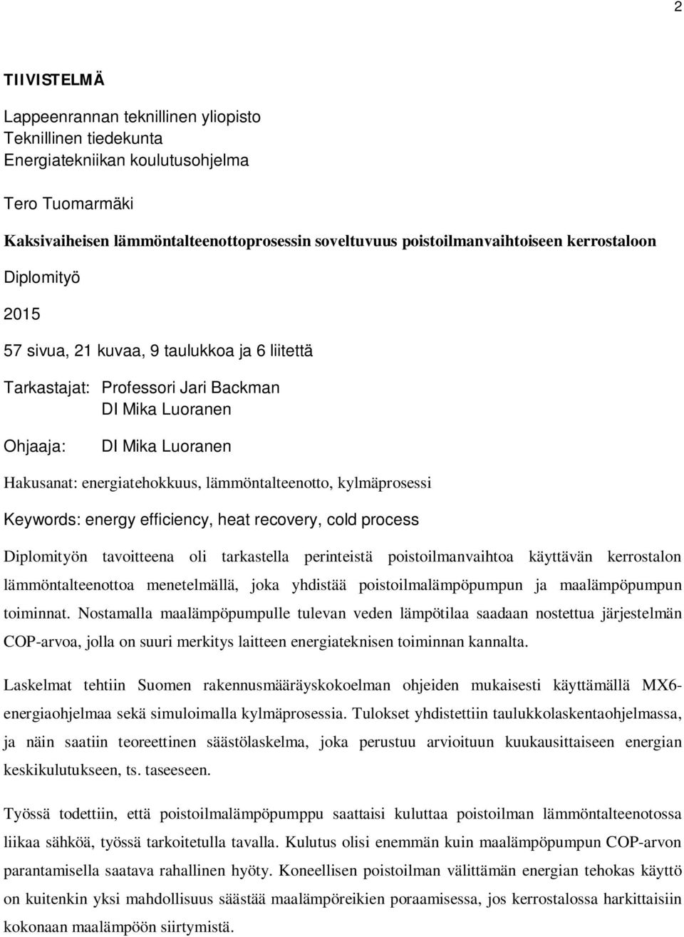 lämmöntalteenotto, kylmäprosessi Keywords: energy efficiency, heat recovery, cold process Diplomityön tavoitteena oli tarkastella perinteistä poistoilmanvaihtoa käyttävän kerrostalon