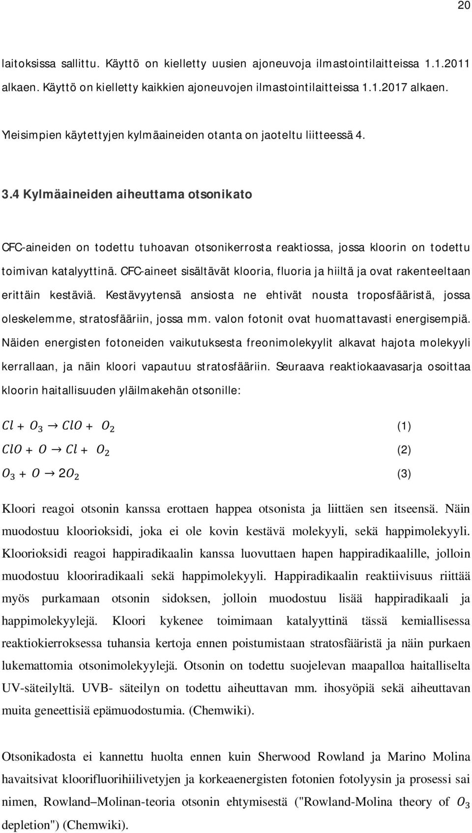 4 Kylmäaineiden aiheuttama otsonikato CFC-aineiden on todettu tuhoavan otsonikerrosta reaktiossa, jossa kloorin on todettu toimivan katalyyttinä.