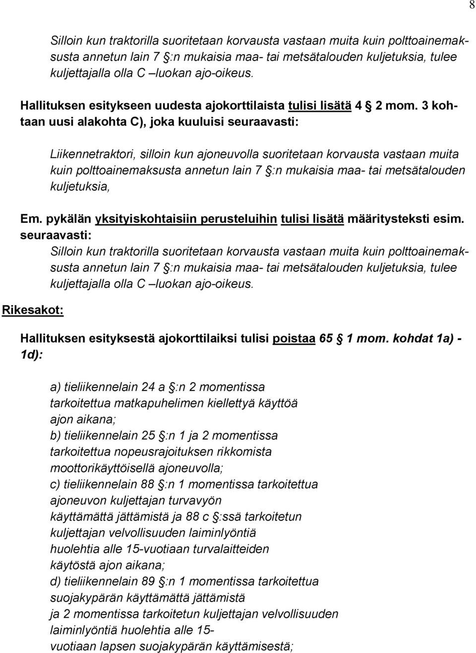 3 kohtaan uusi alakohta C), joka kuuluisi seuraavasti: Liikennetraktori, silloin kun ajoneuvolla suoritetaan korvausta vastaan muita kuin polttoainemaksusta annetun lain 7 :n mukaisia maa- tai