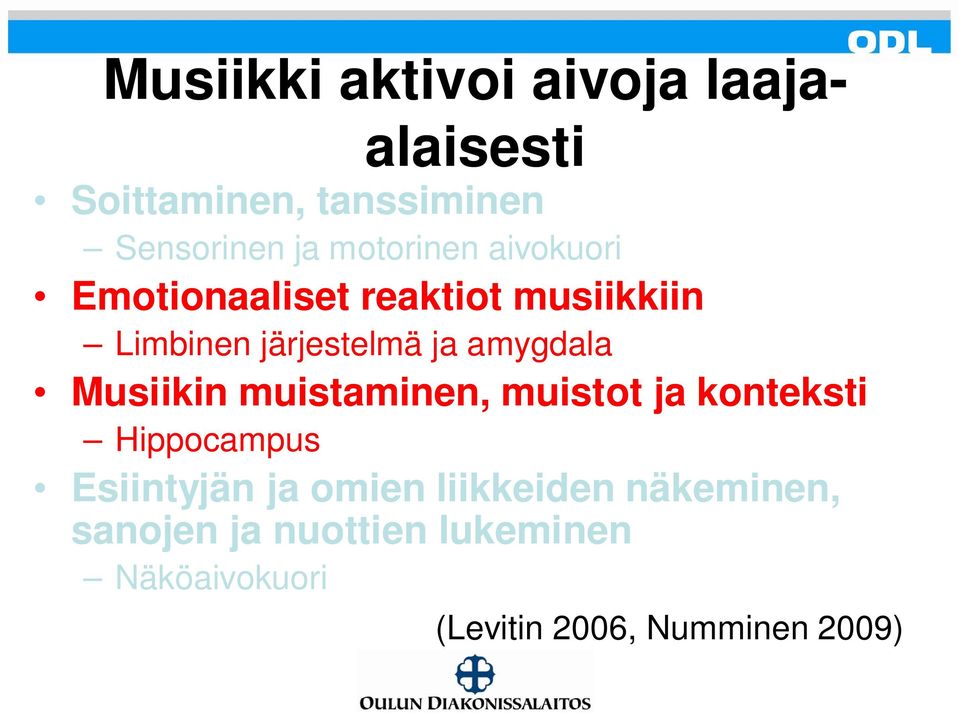 amygdala Musiikin muistaminen, muistot ja konteksti Hippocampus Esiintyjän ja omien