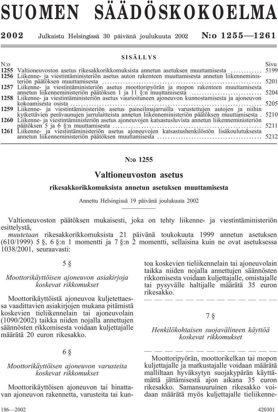 .. 5201 1257 Liikenne- ja viestintäministeriön asetus moottoripyörän ja mopon rakenteen muuttamisesta annetun liikenneministeriön päätöksen 1 ja 11 :n muuttamisesta.