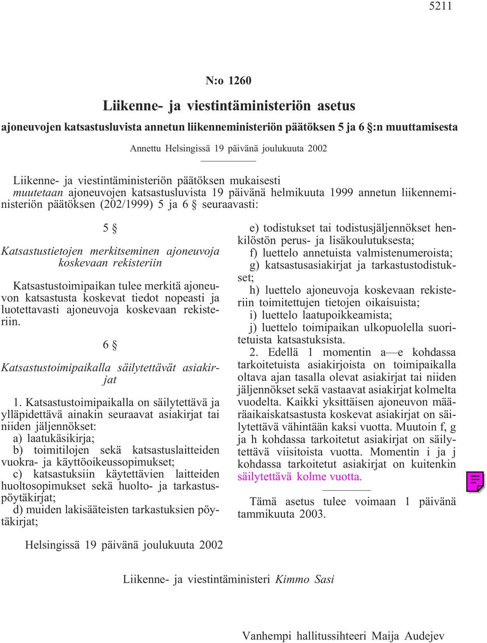 Katsastustietojen merkitseminen ajoneuvoja koskevaan rekisteriin Katsastustoimipaikan tulee merkitä ajoneuvon katsastusta koskevat tiedot nopeasti ja luotettavasti ajoneuvoja koskevaan rekisteriin.