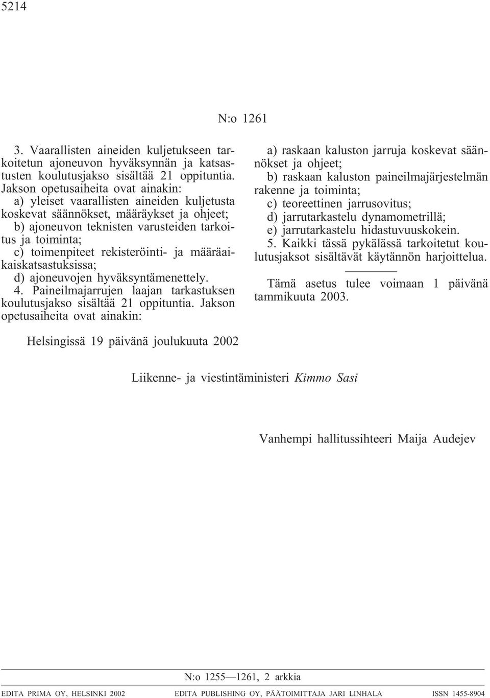 rekisteröinti- ja määräaikaiskatsastuksissa; d) ajoneuvojen hyväksyntämenettely. 4. Paineilmajarrujen laajan tarkastuksen koulutusjakso sisältää 21 oppituntia.