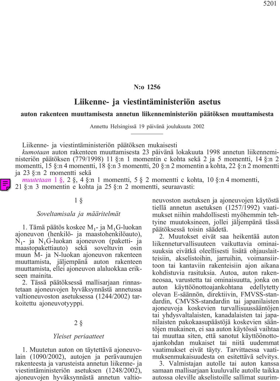 momentti, 14 :n 2 momentti, 15 :n 4 momentti, 18 :n 3 momentti, 20 :n 2 momentin a kohta, 22 :n 2 momentti ja 23 :n 2 momentti sekä muutetaan 1, 2, 4 :n 1momentti, 5 2momentti ckohta, 10 :n 4