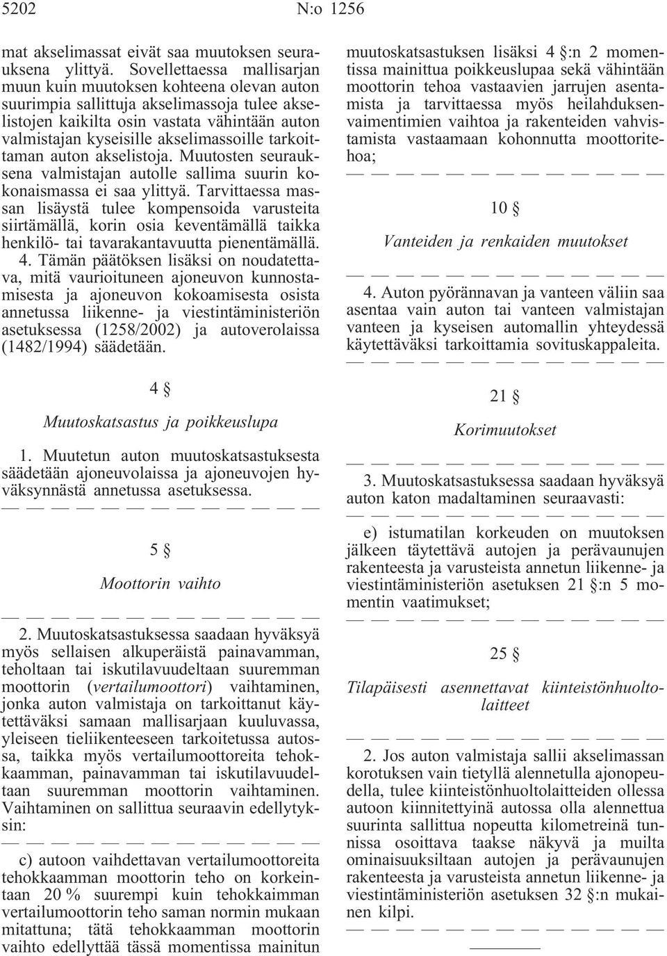 tarkoittaman auton akselistoja. Muutosten seurauksena valmistajan autolle sallima suurin kokonaismassa ei saa ylittyä.