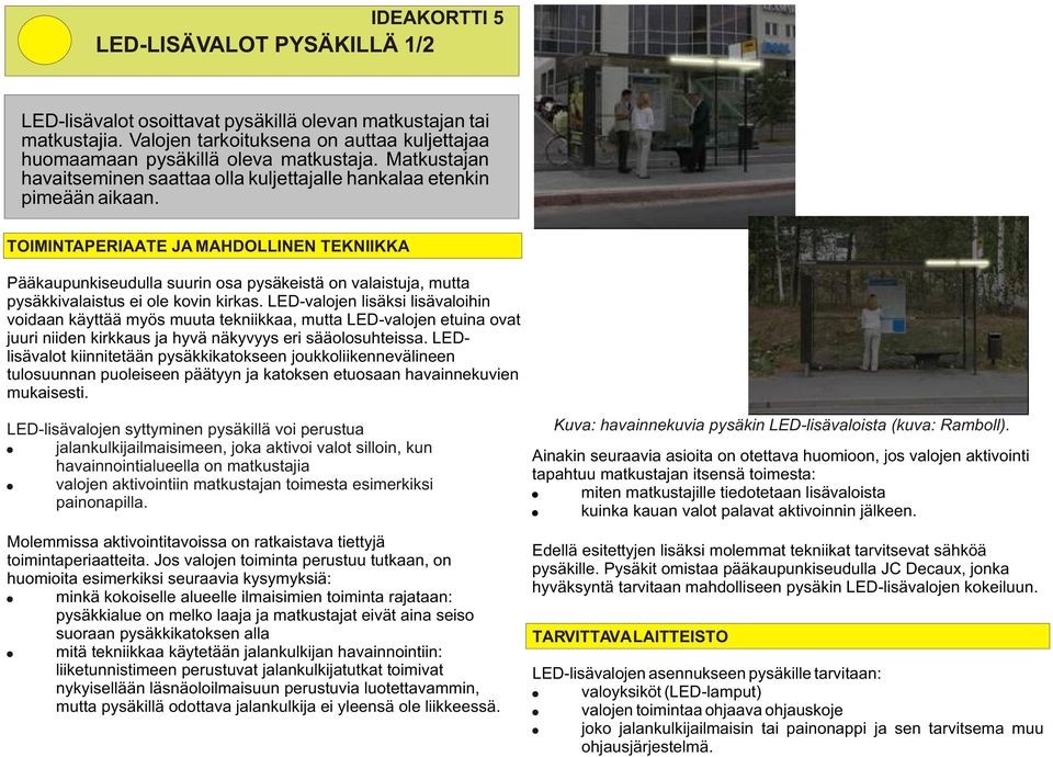 TOIMINTAPERIAATE JA MAHDOLLINEN TEKNIIKKA Pääkaupunkiseudulla suurin osa pysäkeistä on valaistuja, mutta pysäkkivalaistus ei ole kovin kirkas.