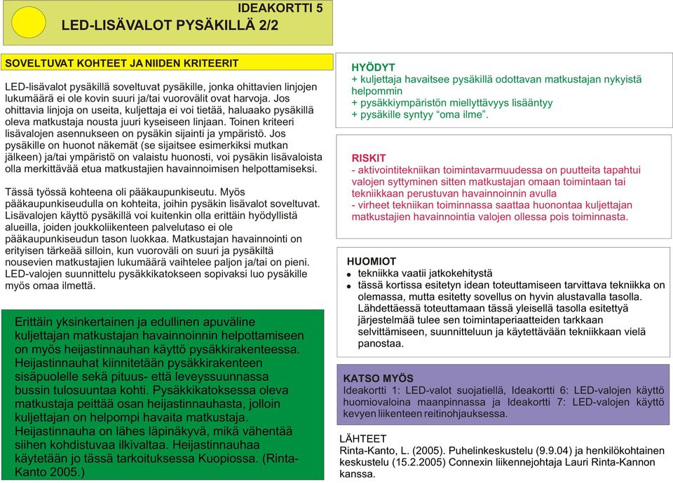Toinen kriteeri lisävalojen asennukseen on pysäkin sijainti ja ympäristö.