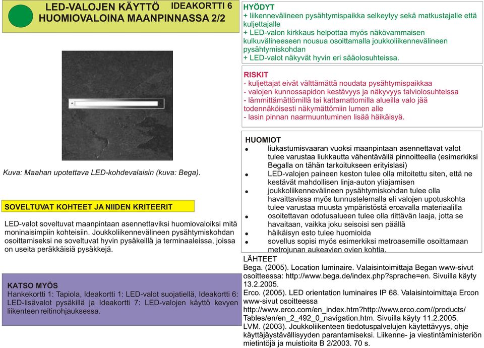 RISKIT - kuljettajat eivät välttämättä noudata pysähtymispaikkaa - valojen kunnossapidon kestävyys ja näkyvyys talviolosuhteissa - lämmittämättömillä tai kattamattomilla alueilla valo jää