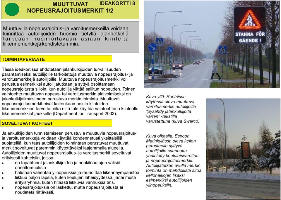TOIMINTAPERIAATE Tässä ideakortissa ehdotetaan jalankulkijoiden turvallisuuden parantamiseksi autoilijoille tarkoitettuja muuttuvia nopeusrajoitus- ja varoitusmerkkejä autoilijoille.