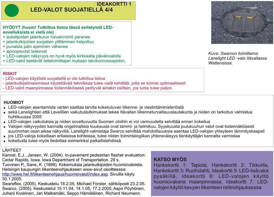 ajonopeudet laskevat + LED-valojen näkyvyys on hyvä myös kirkkaalla päivänvalolla + LED-valot kestävät laitetoimittajan mukaan talvikunnossapidon.