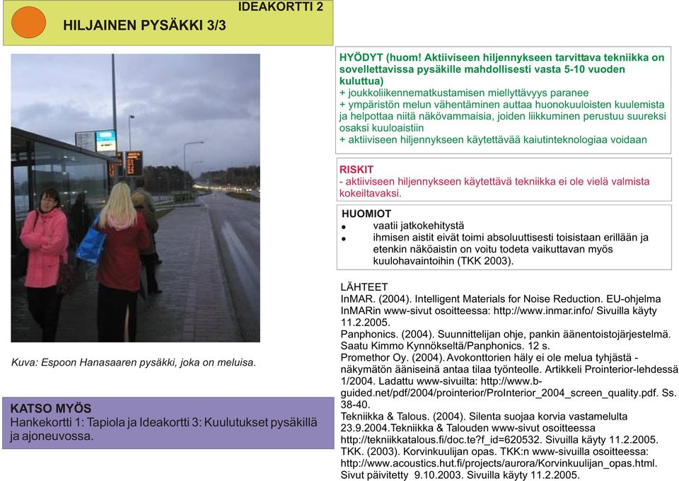vähentäminen auttaa huonokuuloisten kuulemista ja helpottaa niitä näkövammaisia, joiden liikkuminen perustuu suureksi osaksi kuuloaistiin + aktiiviseen hiljennykseen käytettävää kaiutinteknologiaa