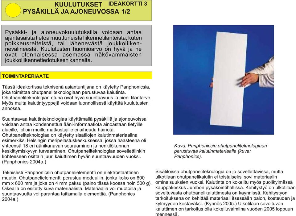 TOIMINTAPERIAATE Tässä ideakortissa teknisenä asiantuntijana on käytetty Panphonicsia, joka toimittaa ohutpaneliteknologiaan perustuvaa kaiutinta.