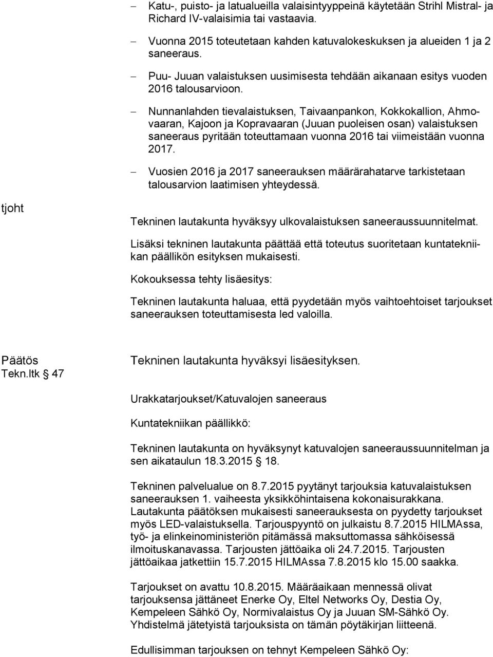 Nunnanlahden tievalaistuksen, Taivaanpankon, Kokkokallion, Ah movaa ran, Kajoon ja Kopravaaran (Juuan puoleisen osan) va lais tuk sen saneeraus pyritään toteuttamaan vuonna 2016 tai viimeistään