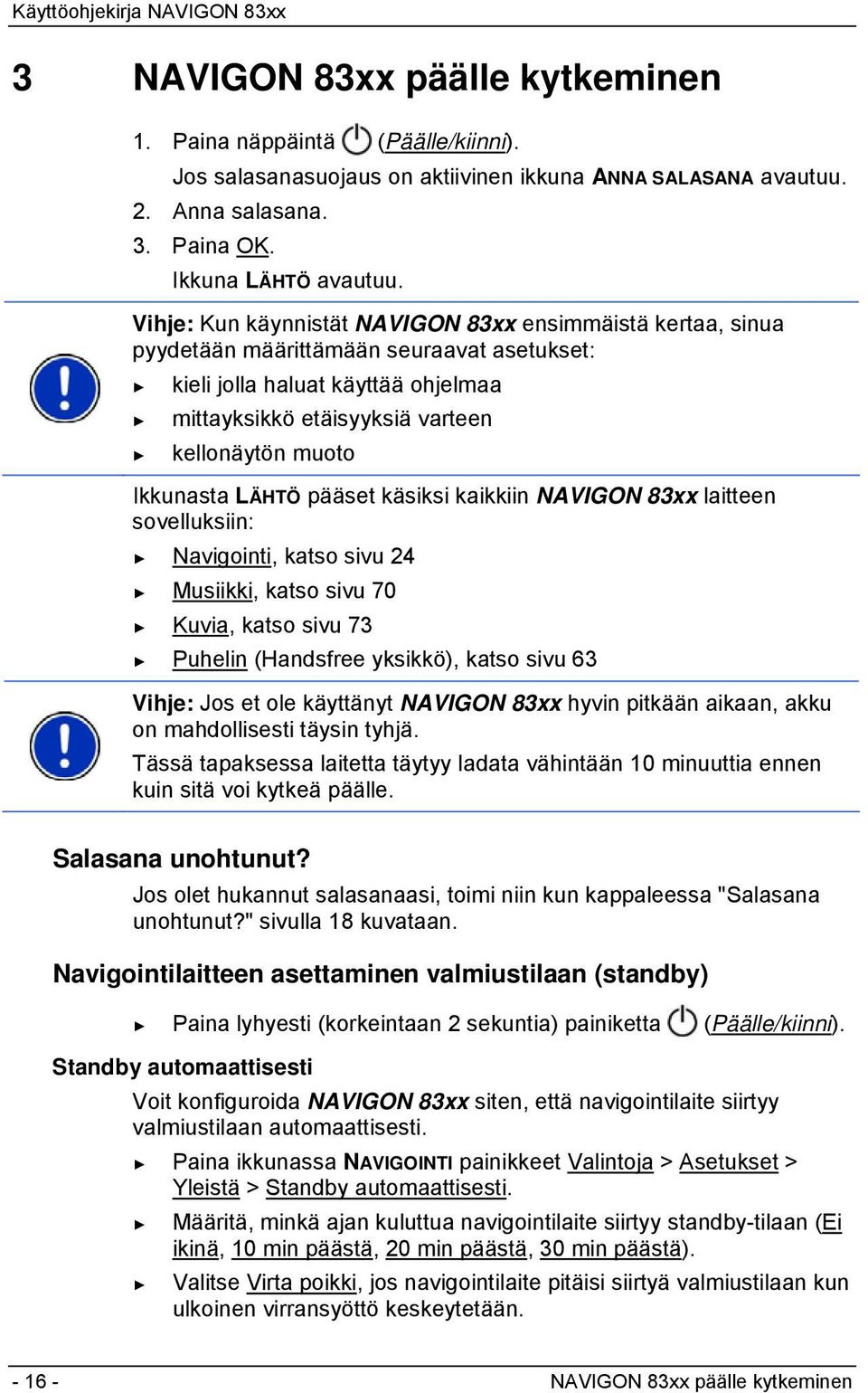 Ikkunasta LÄHTÖ pääset käsiksi kaikkiin NAVIGON 83xx laitteen sovelluksiin: Navigointi, katso sivu 24 Musiikki, katso sivu 70 Kuvia, katso sivu 73 Puhelin (Handsfree yksikkö), katso sivu 63 Vihje: