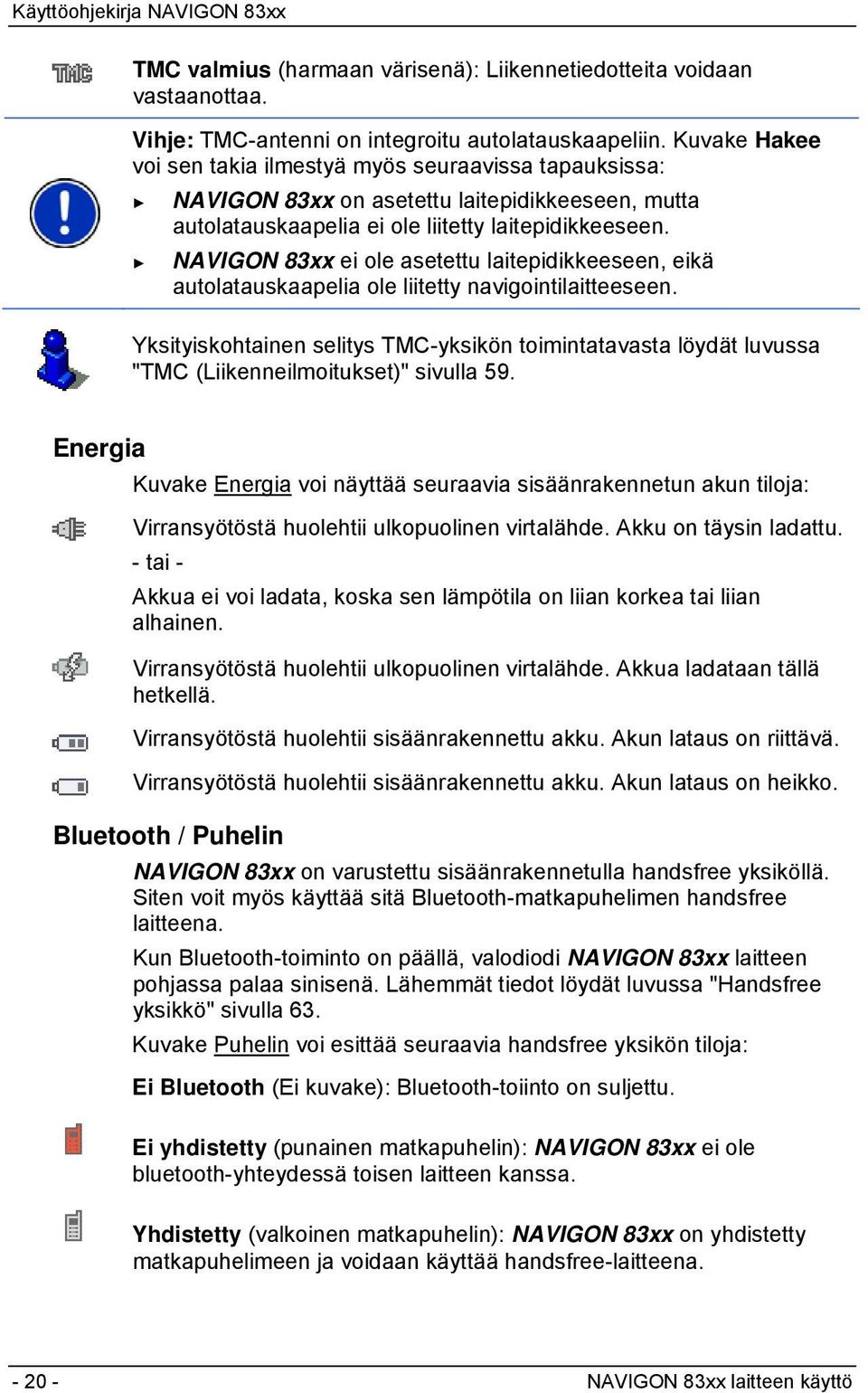 NAVIGON 83xx ei ole asetettu laitepidikkeeseen, eikä autolatauskaapelia ole liitetty navigointilaitteeseen.