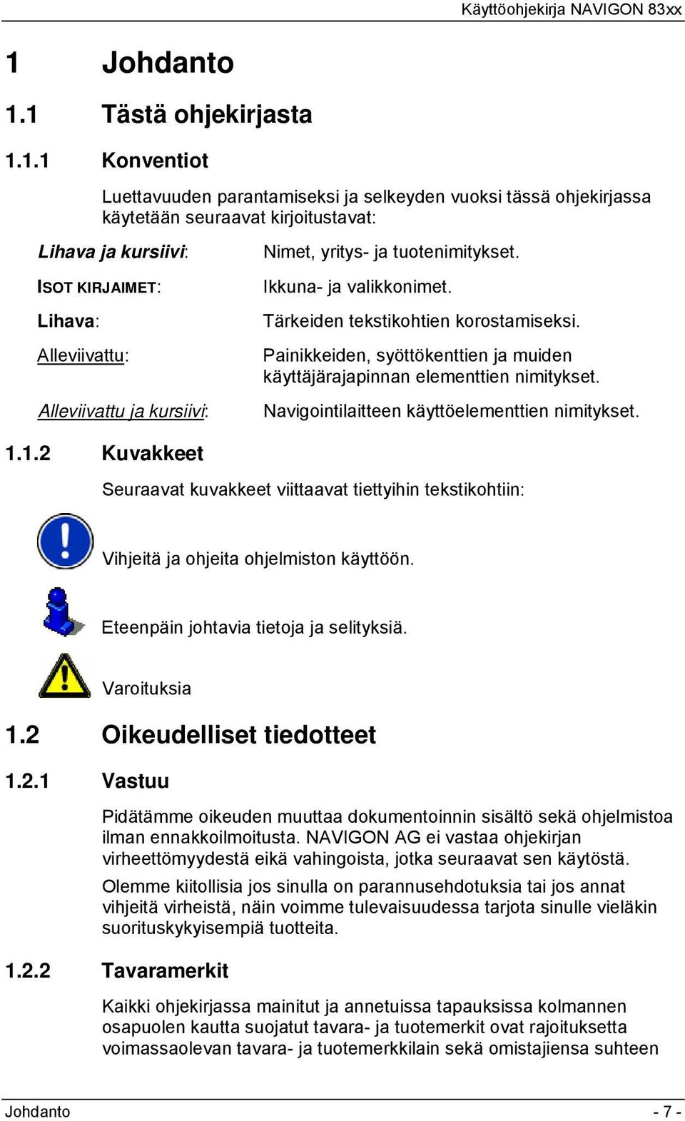 Painikkeiden, syöttökenttien ja muiden käyttäjärajapinnan elementtien nimitykset. Navigointilaitteen käyttöelementtien nimitykset. 1.