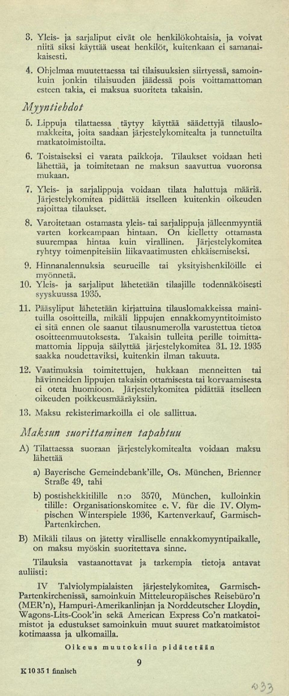 Lippuja tilattaessa täytyy käyttää säädettyjä tilauslomakkeita, joita saadaan järjestelykomitealta ja tunnetuilta matkatoimistoilta. 6. Toistaiseksi ei varata paikkoja.