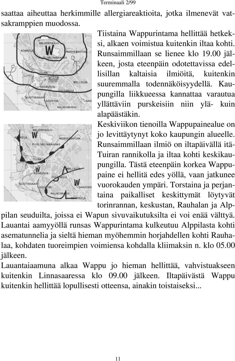 Kaupungilla liikkueessa kannattaa varautua yllättäviin purskeisiin niin ylä- kuin alapäästäkin. Keskiviikon tienoilla Wappupainealue on jo levittäytynyt koko kaupungin alueelle.
