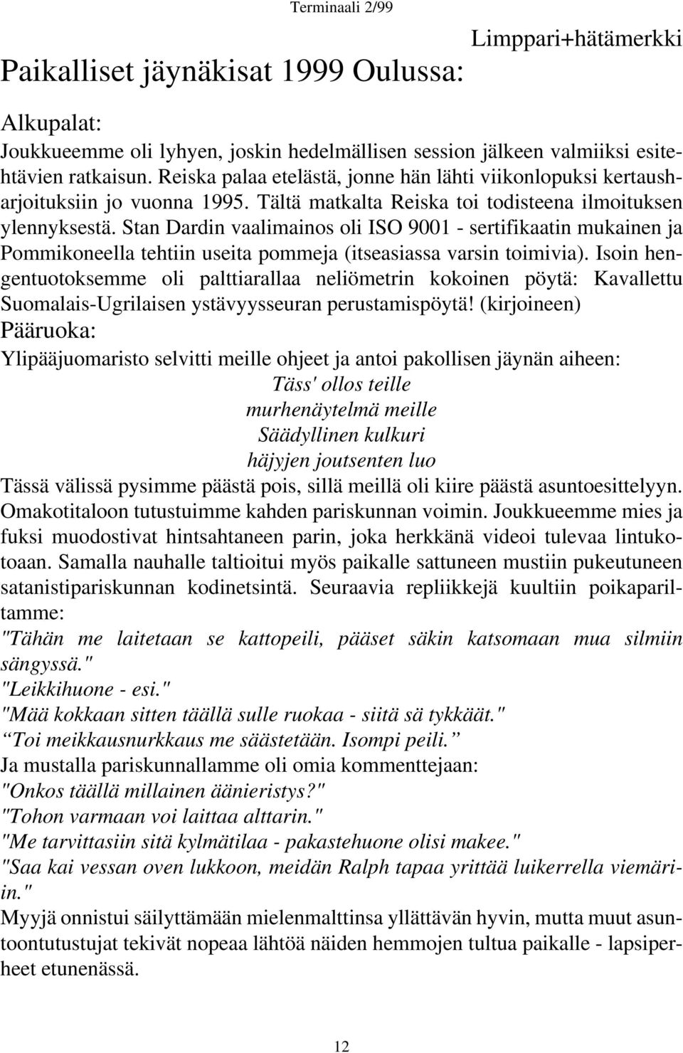 Stan Dardin vaalimainos oli ISO 9001 - sertifikaatin mukainen ja Pommikoneella tehtiin useita pommeja (itseasiassa varsin toimivia).
