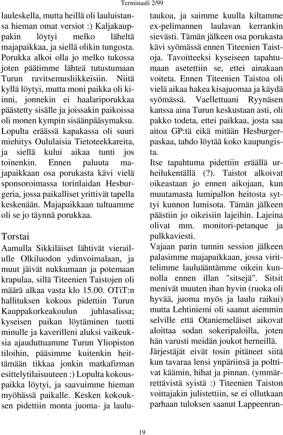 Niitä kyllä löytyi, mutta moni paikka oli kiinni, jonnekin ei haalariporukkaa päästetty sisälle ja joissakin paikoissa oli monen kympin sisäänpääsymaksu.