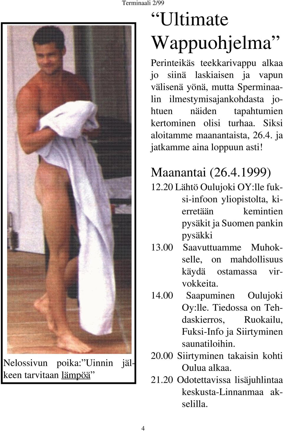 20 Lähtö Oulujoki OY:lle fuksi-infoon yliopistolta, kierretään kemintien pysäkit ja Suomen pankin pysäkki 13.00 Saavuttuamme Muhokselle, on mahdollisuus käydä ostamassa virvokkeita. 14.