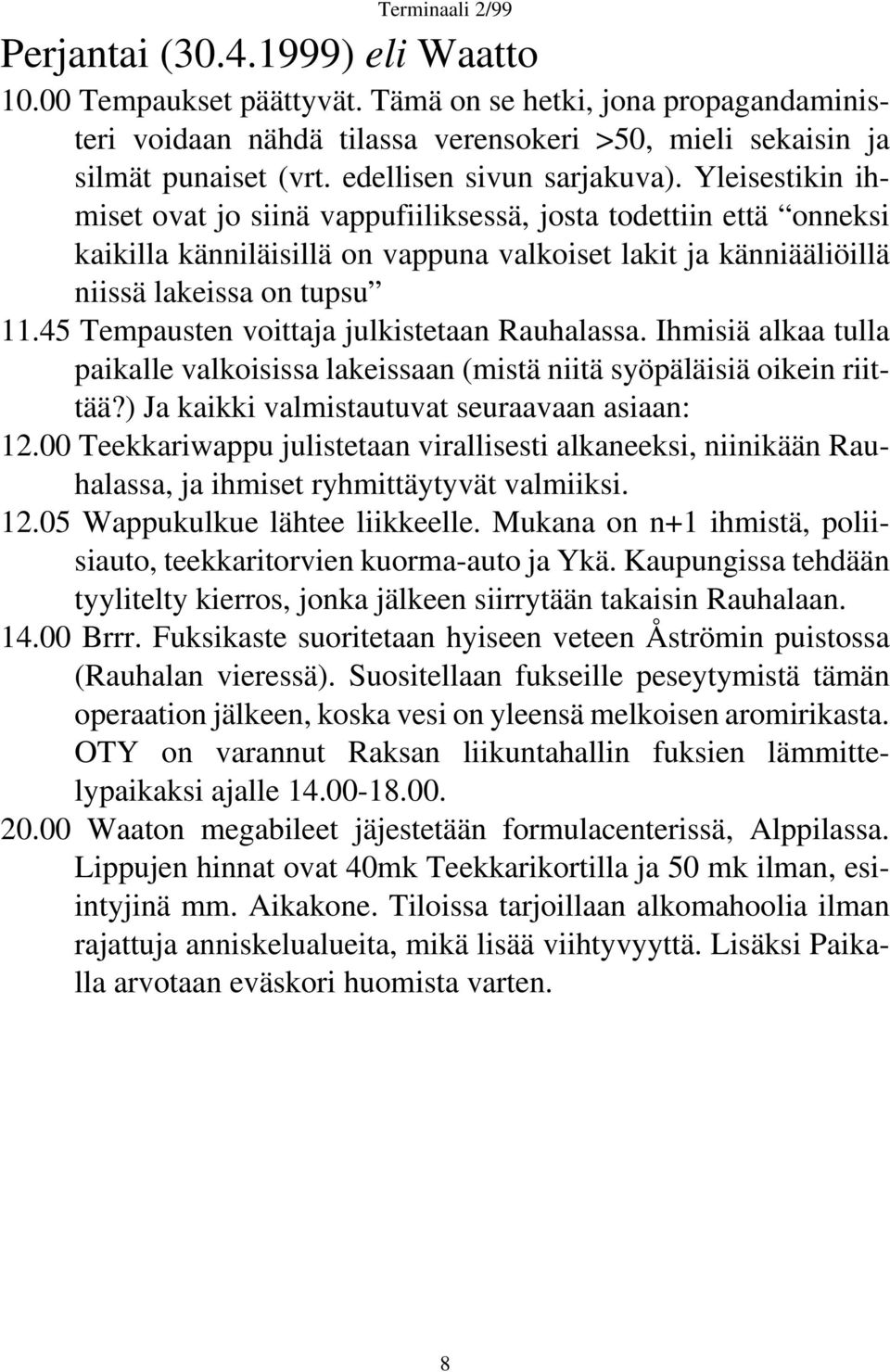 Yleisestikin ihmiset ovat jo siinä vappufiiliksessä, josta todettiin että onneksi kaikilla känniläisillä on vappuna valkoiset lakit ja känniääliöillä niissä lakeissa on tupsu 11.